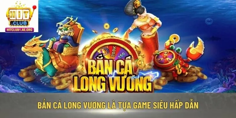 Bắn cá Long Vương là tựa game siêu hấp dẫn