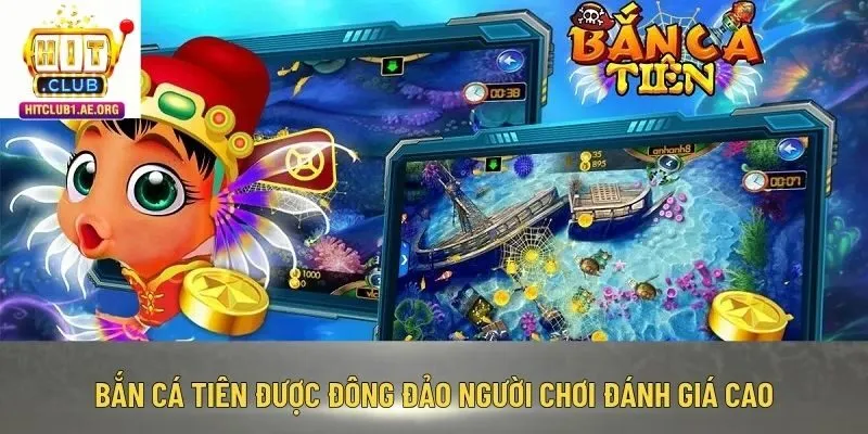 Bắn cá Tiên được đông đảo người chơi đánh giá cao