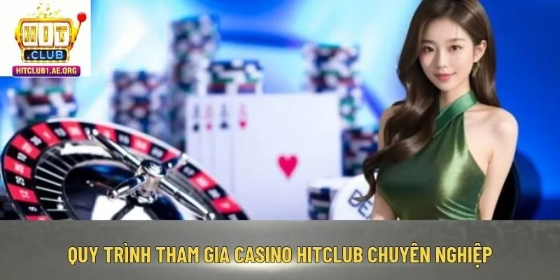 Quy trình tham gia casino Hitclub chuyên nghiệp