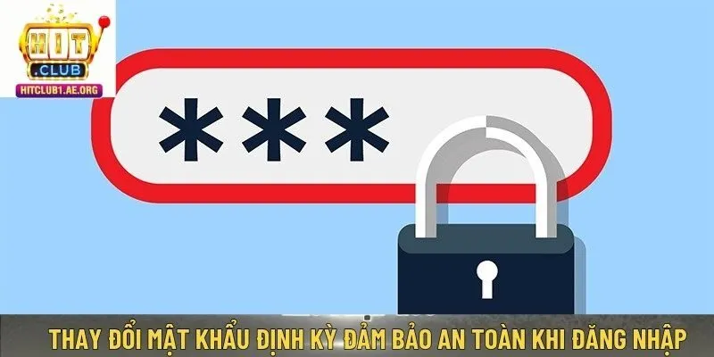 Thay đổi mật khẩu định kỳ đảm bảo an toàn khi đăng nhập